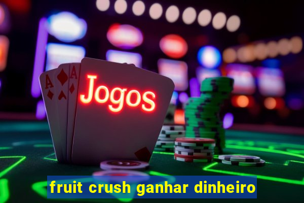 fruit crush ganhar dinheiro